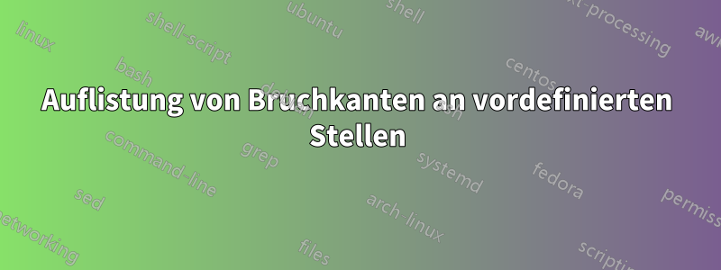 Auflistung von Bruchkanten an vordefinierten Stellen