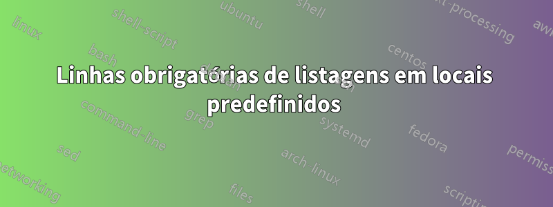 Linhas obrigatórias de listagens em locais predefinidos