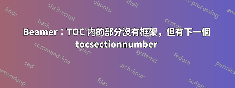 Beamer：TOC 內的部分沒有框架，但有下一個 tocsectionnumber