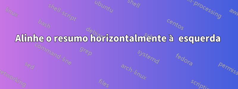 Alinhe o resumo horizontalmente à esquerda