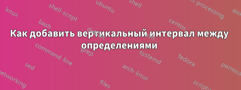 Как добавить вертикальный интервал между определениями