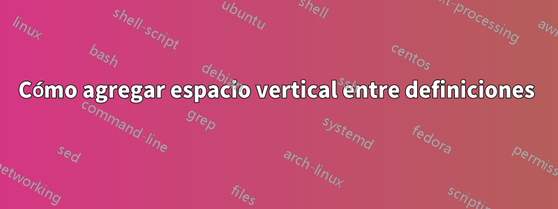 Cómo agregar espacio vertical entre definiciones