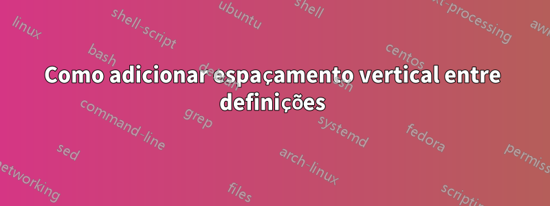 Como adicionar espaçamento vertical entre definições