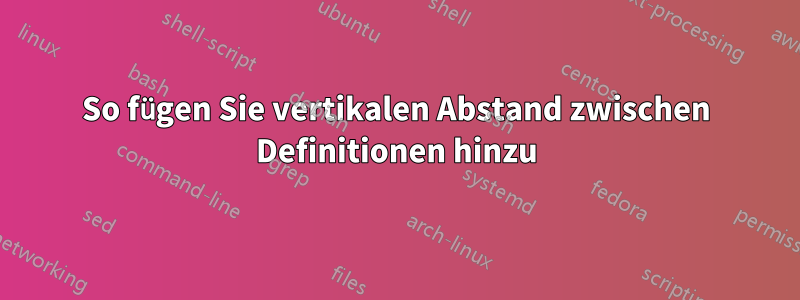 So fügen Sie vertikalen Abstand zwischen Definitionen hinzu