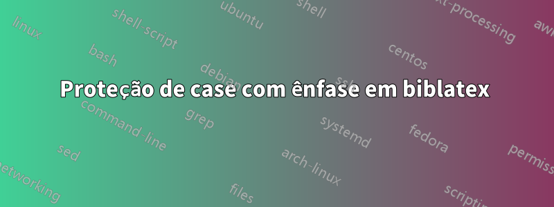 Proteção de case com ênfase em biblatex