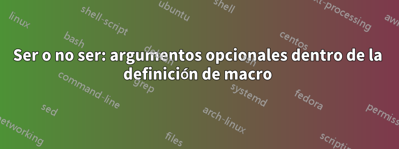 Ser o no ser: argumentos opcionales dentro de la definición de macro