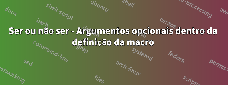 Ser ou não ser - Argumentos opcionais dentro da definição da macro