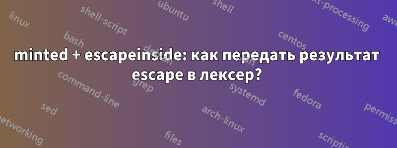 minted + escapeinside: как передать результат escape в лексер?