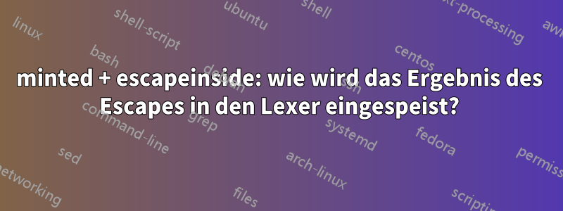 minted + escapeinside: wie wird das Ergebnis des Escapes in den Lexer eingespeist?