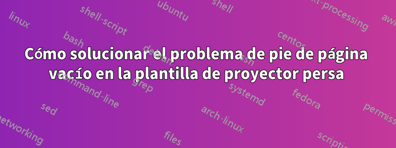 Cómo solucionar el problema de pie de página vacío en la plantilla de proyector persa