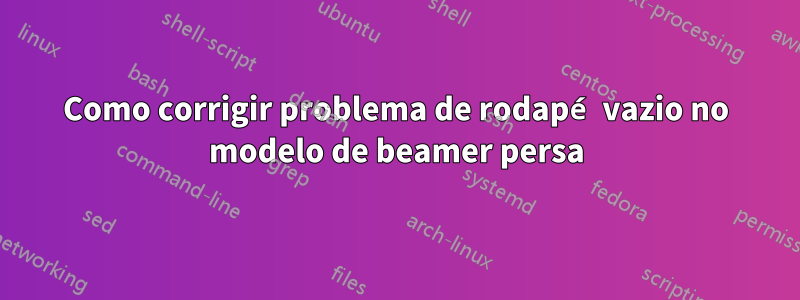 Como corrigir problema de rodapé vazio no modelo de beamer persa