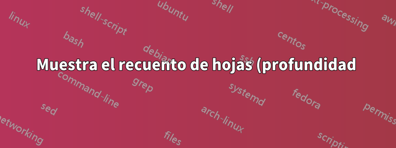 Muestra el recuento de hojas (profundidad) en cada nivel del árbol.