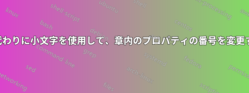 数字の代わりに小文字を使用して、章内のプロパティの番号を変更する方法