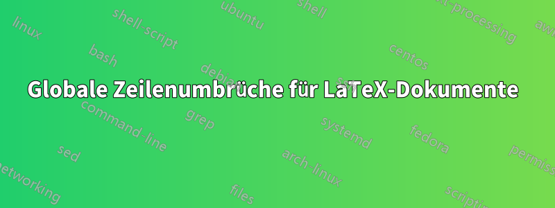 Globale Zeilenumbrüche für LaTeX-Dokumente 