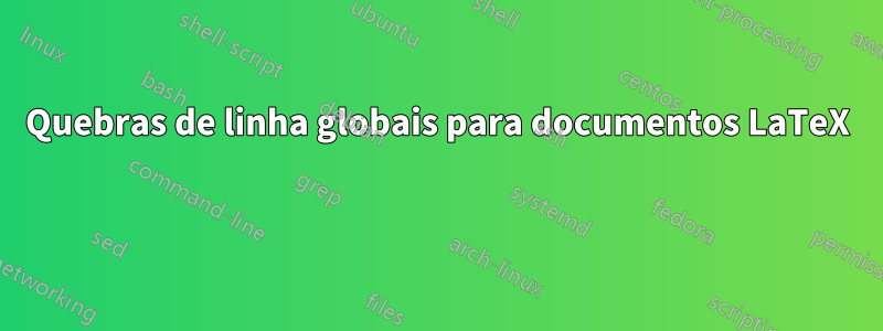 Quebras de linha globais para documentos LaTeX 