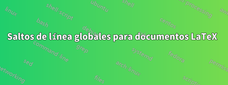 Saltos de línea globales para documentos LaTeX 