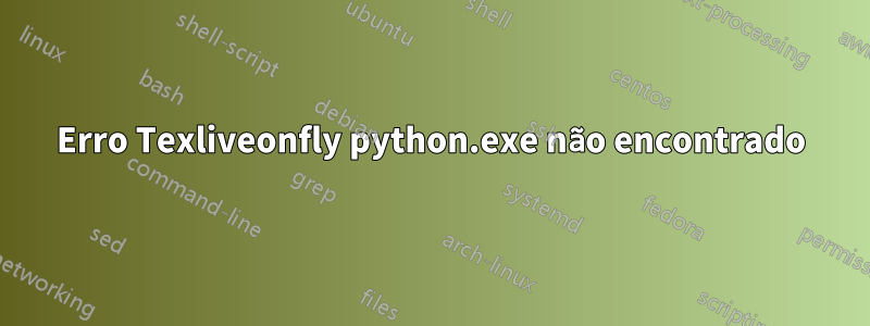 Erro Texliveonfly python.exe não encontrado