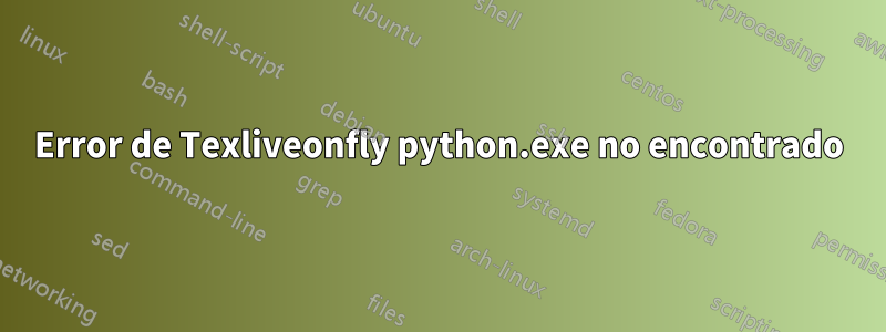 Error de Texliveonfly python.exe no encontrado