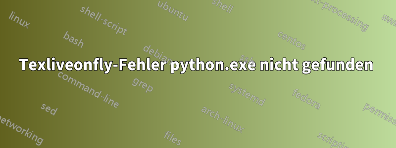 Texliveonfly-Fehler python.exe nicht gefunden