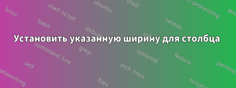 Установить указанную ширину для столбца