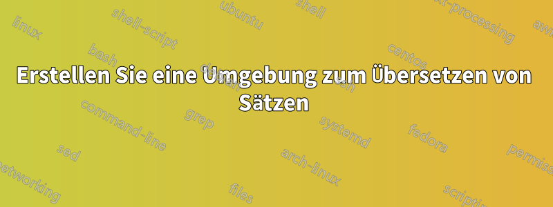 Erstellen Sie eine Umgebung zum Übersetzen von Sätzen