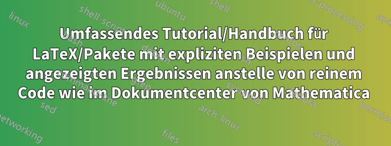 Umfassendes Tutorial/Handbuch für LaTeX/Pakete mit expliziten Beispielen und angezeigten Ergebnissen anstelle von reinem Code wie im Dokumentcenter von Mathematica