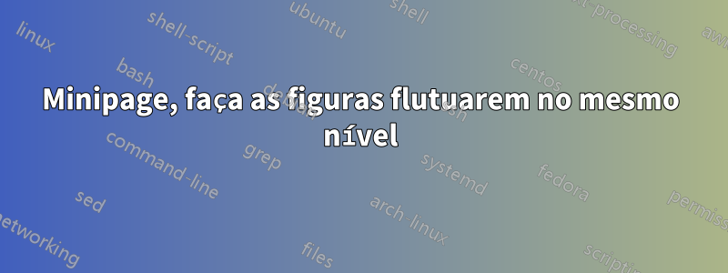 Minipage, faça as figuras flutuarem no mesmo nível