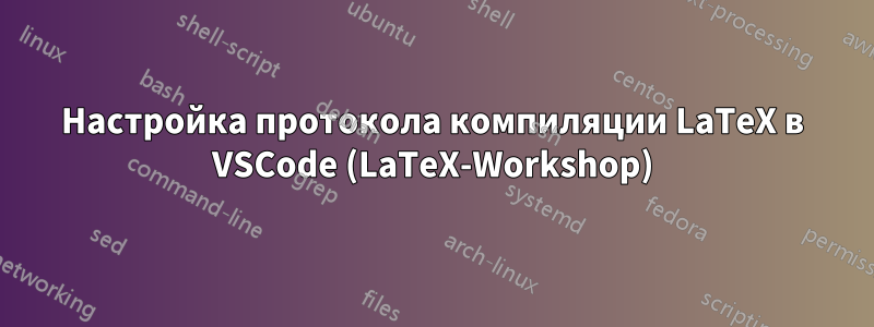 Настройка протокола компиляции LaTeX в VSCode (LaTeX-Workshop)