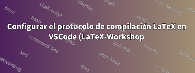 Configurar el protocolo de compilación LaTeX en VSCode (LaTeX-Workshop)