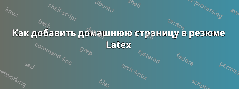 Как добавить домашнюю страницу в резюме Latex