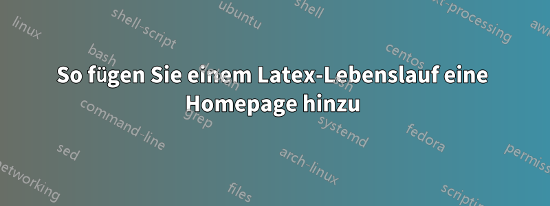 So fügen Sie einem Latex-Lebenslauf eine Homepage hinzu