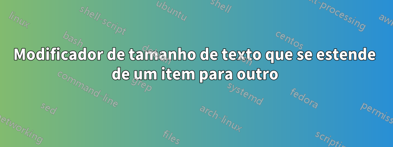 Modificador de tamanho de texto que se estende de um item para outro