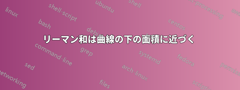 リーマン和は曲線の下の面積に近づく