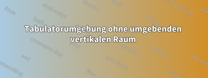 Tabulatorumgebung ohne umgebenden vertikalen Raum