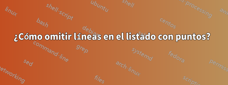 ¿Cómo omitir líneas en el listado con puntos? 