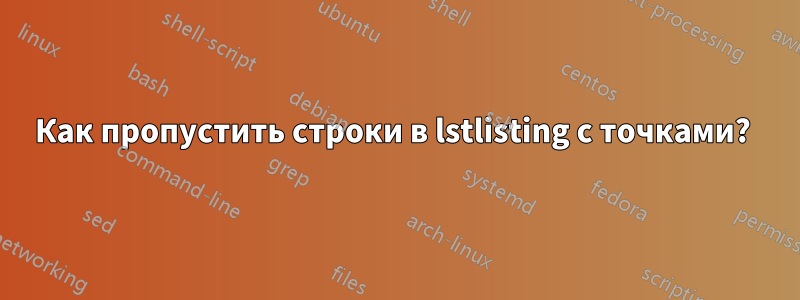 Как пропустить строки в lstlisting с точками? 