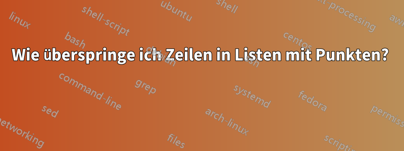 Wie überspringe ich Zeilen in Listen mit Punkten? 