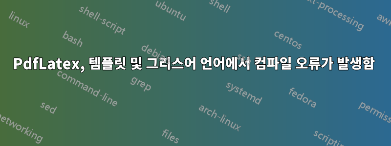 PdfLatex, 템플릿 및 그리스어 언어에서 컴파일 오류가 발생함