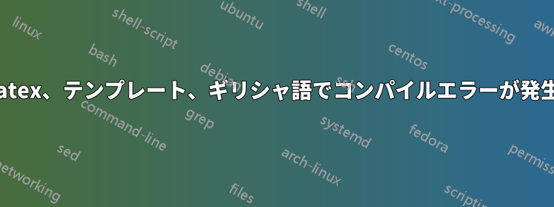 PdfLatex、テンプレート、ギリシャ語でコンパイルエラーが発生する