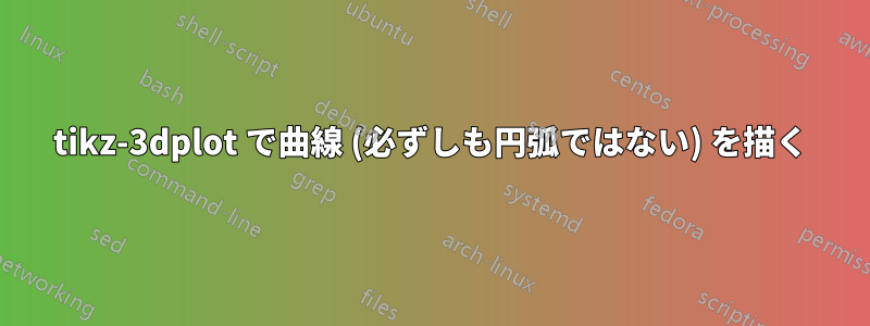 tikz-3dplot で曲線 (必ずしも円弧ではない) を描く