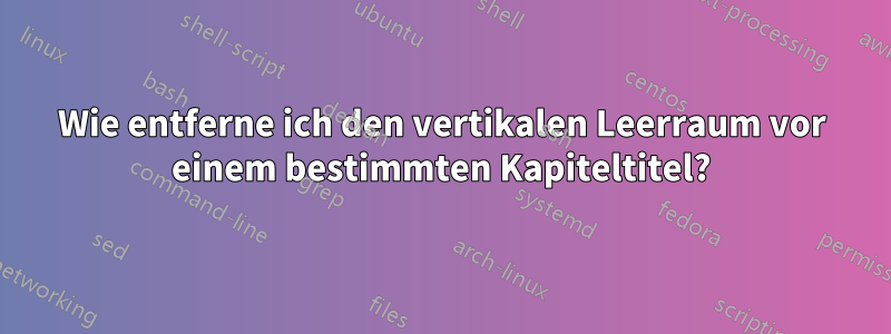 Wie entferne ich den vertikalen Leerraum vor einem bestimmten Kapiteltitel?