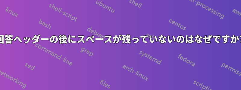 回答ヘッダーの後にスペースが残っていないのはなぜですか?