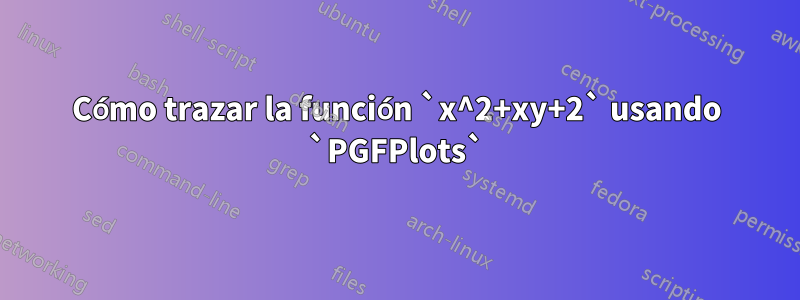 Cómo trazar la función `x^2+xy+2` usando `PGFPlots`