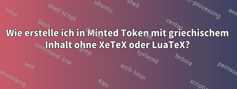 Wie erstelle ich in Minted Token mit griechischem Inhalt ohne XeTeX oder LuaTeX?