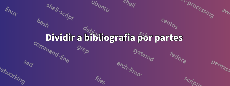 Dividir a bibliografia por partes