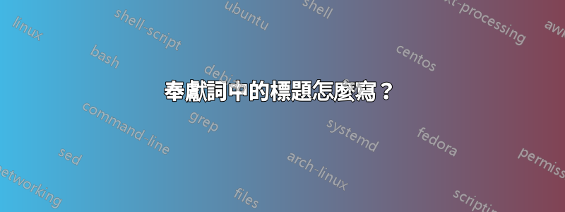 奉獻詞中的標題怎麼寫？