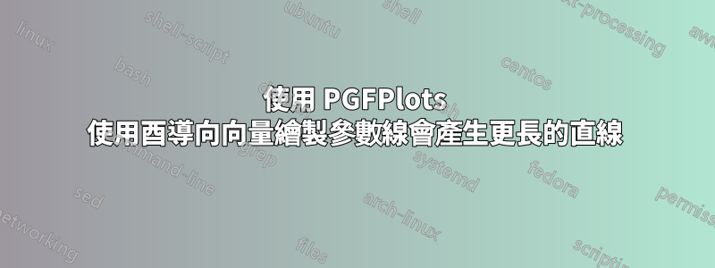 使用 PGFPlots 使用酉導向向量繪製參數線會產生更長的直線