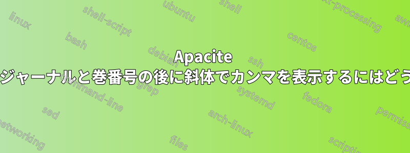 Apacite 参考文献スタイルでジャーナルと巻番号の後に斜体でカンマを表示するにはどうすればよいですか?