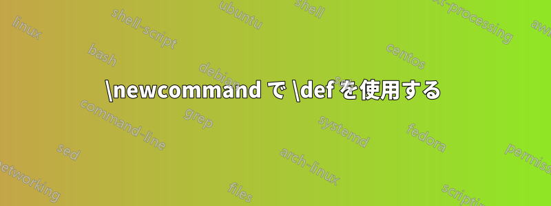 \newcommand で \def を使用する