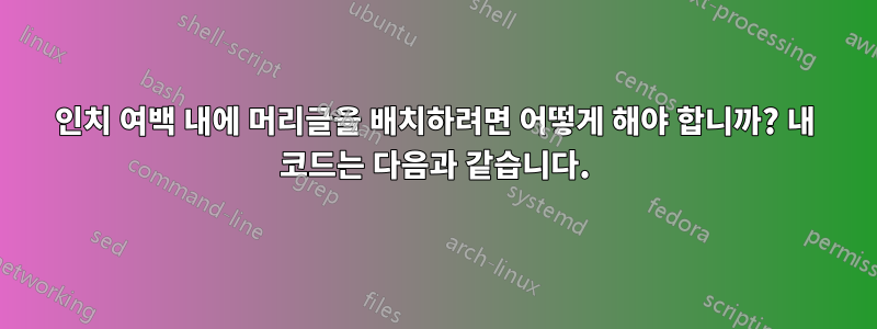 1인치 여백 내에 머리글을 배치하려면 어떻게 해야 합니까? 내 코드는 다음과 같습니다.